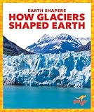 how glaciers shaped earth