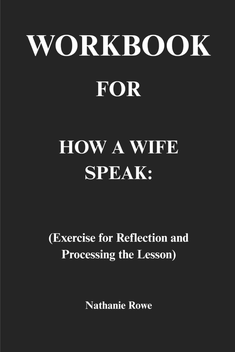 Workbook for How a Wife Speak: Exercise for Reflection and Processing the Lesson