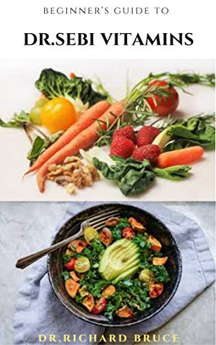 BEGINNER'S GUIDE TO DR.SEBI VITAMINS : Complete Guide On Dr.Sebi Herbs Vitamins And Everything You