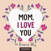 Mom, I Love You: 101 Reasons Why I Love My Mom 394967604X Book Cover