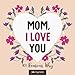 Mom, I Love You: 101 Reasons Why I Love My Mom