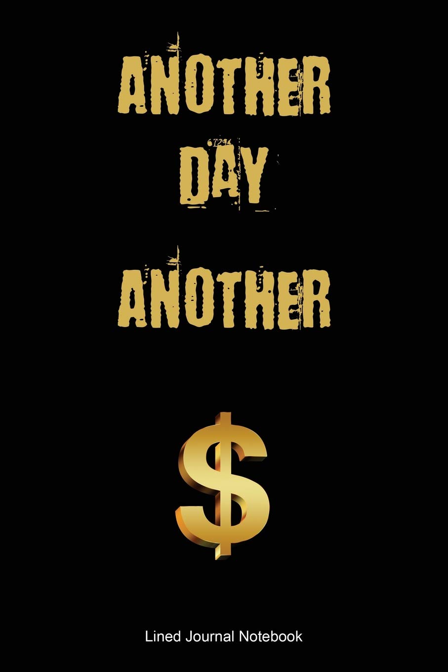 Another Day Another Dollar: Inspirational / Motivational Paperback Notebook / Journal with 120 Lined Pages 6" x 9".