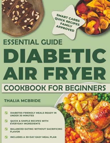 ESSENTIAL GUIDE DIABETIC AIR FRYER COOKBOOK FOR BEGINNERS: 1200 Days of Delicious and Easy Recipes for Type 1 & 2 Diabetes and Prediabetics | Balanced Eating 30-Day Meal Plan Included