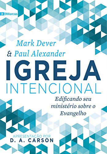 Igreja Intencional: Edificando seu ministério sobre o Evangelho