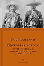 Rebeldes primitivos: Estudio sobre las formas arcaicas de los movimientos sociales en los siglos XIX y XX (Libros de Historia)
