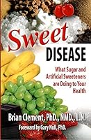 Sweet Disease: What Sugar and Artificial Sweeteners are Doing to Your Health 1467580562 Book Cover