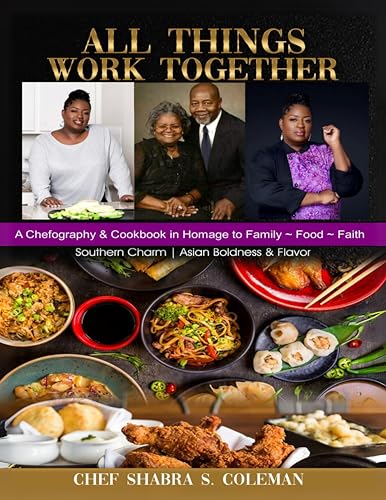 All Things Work Together: A Chefography & Cookbook in Homage to Family, Food, Faith