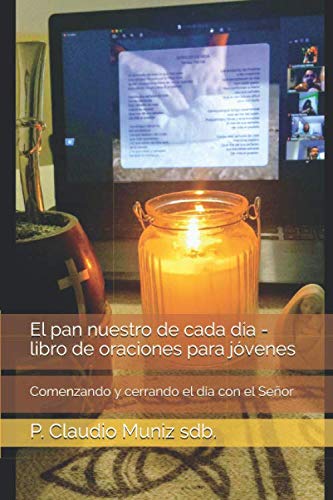 El pan nuestro de cada día - libro de oraciones para jóvenes: Comenzando y cerrando el día con el Señor El pan nuestro de cada día - libro de oraciones para jóvenes: Comenzando y cerrando el día con el Señor