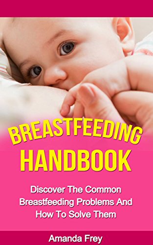 Breastfeeding: Breastfeeding Handbook: Discover The Common Breastfeeding Problems And How To Solve Them (Breastfeeding made simple, Breastfeeding with ... Breastfeeding diet, Breastfeeding Solution)