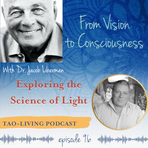 From Vision to Consciousness: Exploring the Science of Light with Dr. Jacob Liberman