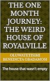 The One Month Journey: The Weird House of Royalville: The house that wasn't empty (English Edition)