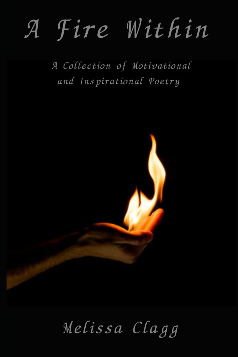 A Fire Within: A Collection of Motivational and Inspirational Poetry