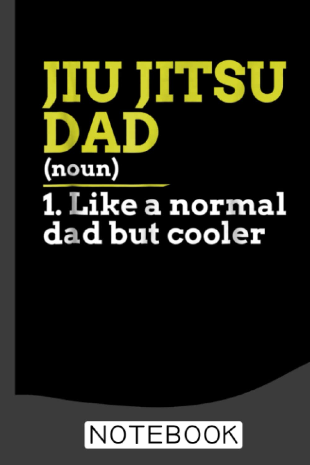 Jiu Jitsu Dad Like A Normal Dad But Cooler Notebook: Brazilian Jiu jitsu Notebook for Journaling & Training Notes. Jiu jitsu Gifts