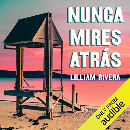 Nunca mires atr&amp;aacute;s [Never Look Back] | Lilliam Rivera, Kianny N. Antigua - translator episode artwork