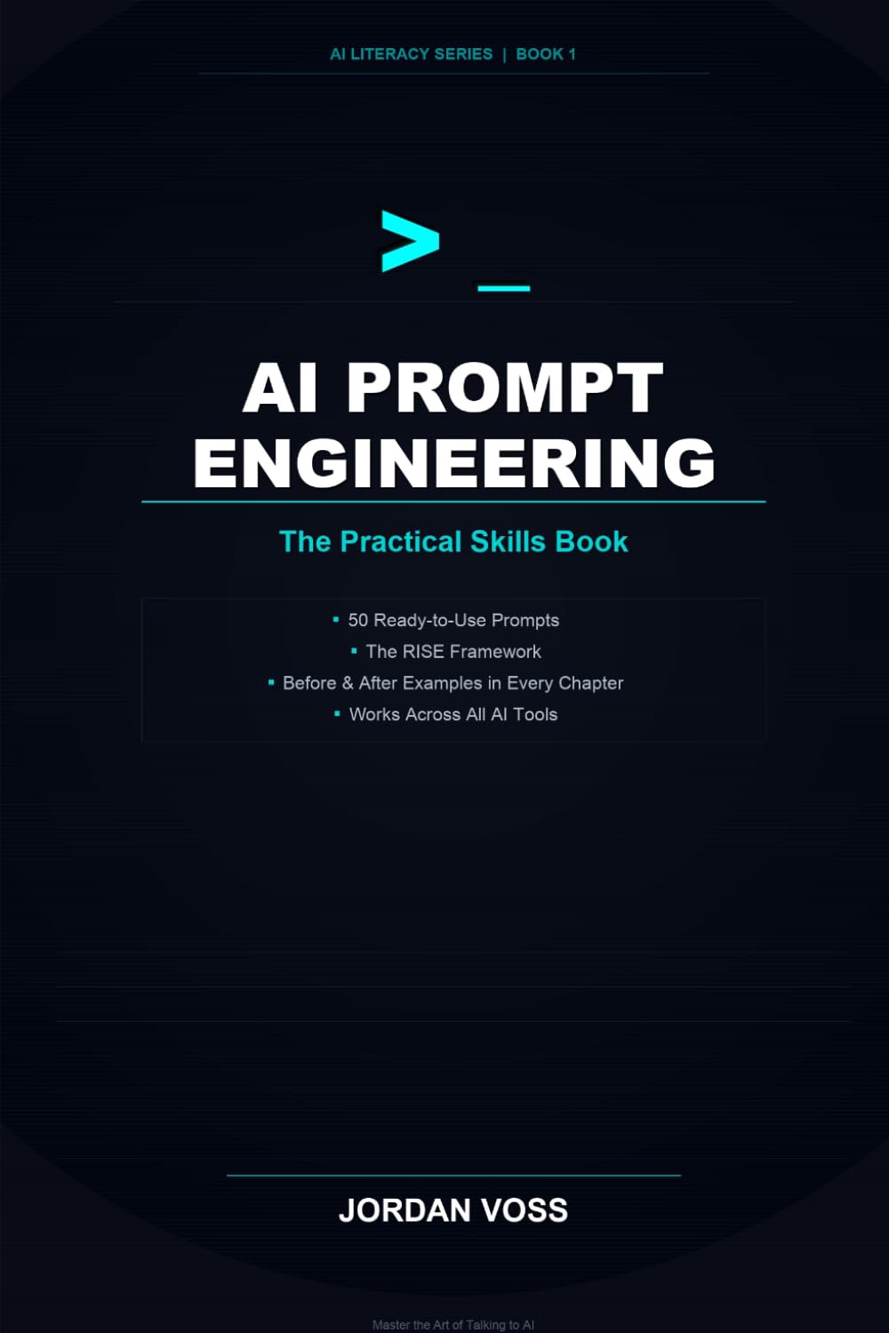 AI Prompt Engineering: The Practical Skills Book — 50 Ready-to-Use Prompts, the RISE Framework, and Before-and-After Examples That Work Across Every AI Tool (AI Literacy Series)
