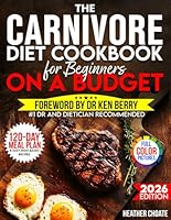 The Carnivore Diet Cookbook for Beginners on a Budget: $7/DAY 120-DAY MEAL PLAN, SMART SHOPPING & EASY MEAT-BASED RECIPES FOR WEIGHT LOSS (Carnivore Diet for Beginners on a Budget) B0F6728VGF Book Cover