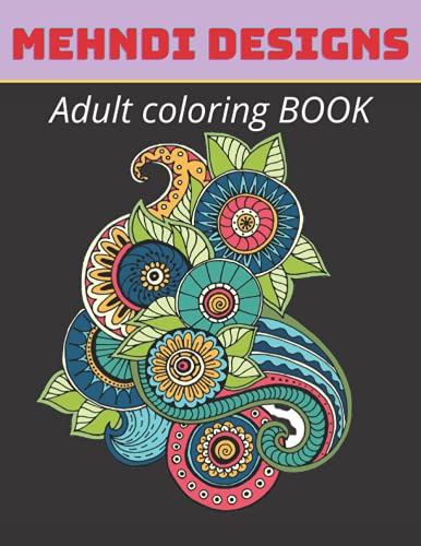 MEHNDI DESIGNS Adult Coloring Book: Adult Mehndi Coloring Book with mehndi-inspired illustrations Striking Patterns for Relaxation and Stress Relief