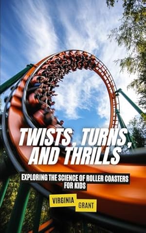 Twists, Turns, and Thrills: Exploring the Science of Roller Coasters for Kids