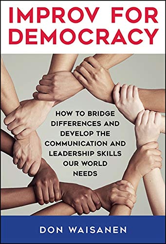 Improv for Democracy: How to Bridge Differences and Develop the Communication and Leadership Skills Our World Needs (SUNY series in New Political Science)