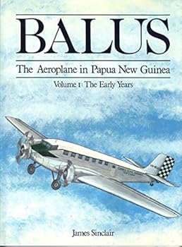 Hardcover Balus: The Aeroplane in Papua New Guinea. Volume 1 - The Early Years Book