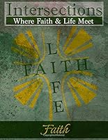 Intersections: Where Faith and Life Meet: Faith 0692414894 Book Cover