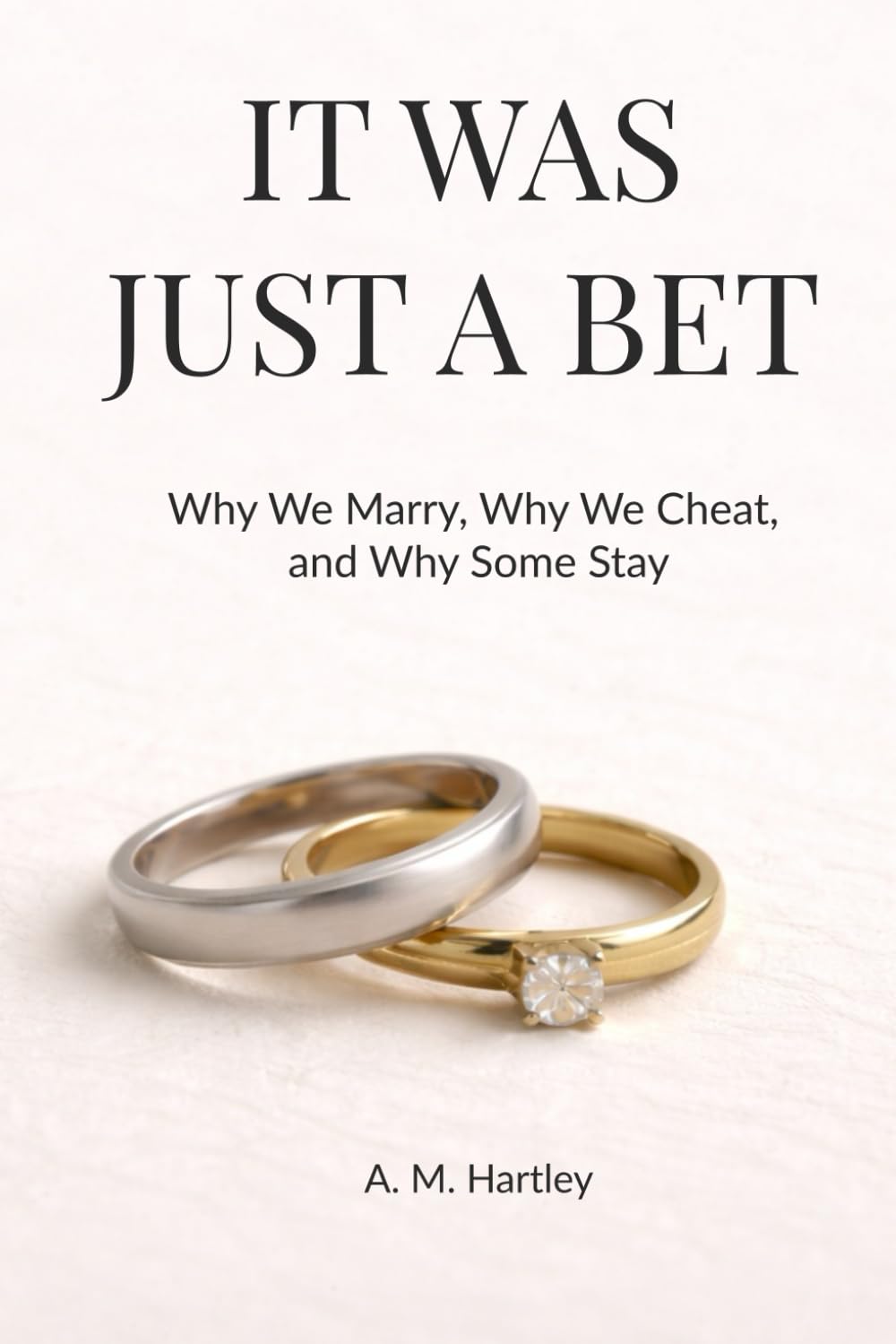 It Was Just a Bet: Why We Marry, Why We Cheat, and Why Some Stay