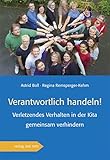 Verantwortlich handeln!: Verletzendes Verhalten in der Kita gemeinsam verhindern