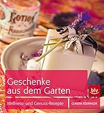 Geschenke aus dem Garten: Wellness- und Genuss-Rezepte