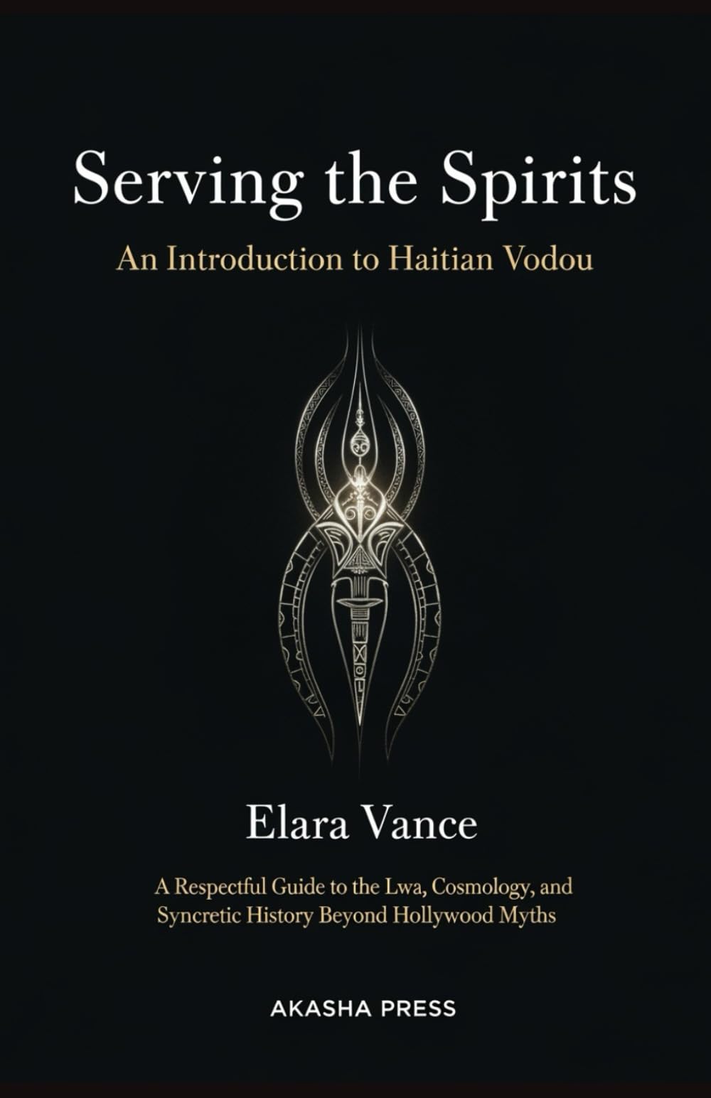Serving the Spirits: An Introduction to Haitian Vodou: A Respectful Guide to the Lwa, Cosmology, and Syncretic History Beyond Hollywood Myths