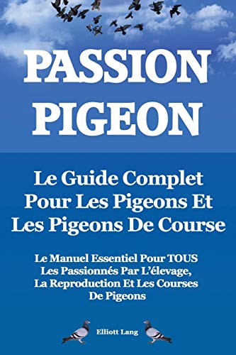 Télécharger Passion Pigeon. Le Guide Complet Pour Les Pigeons Et Les Pigeons de Course. Le Manuel Essentiel Pour Francais PDF