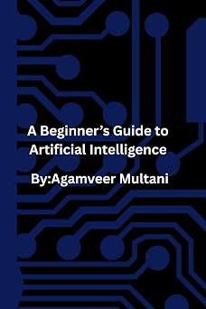 A Beginners Guide to Artificial Intelligence