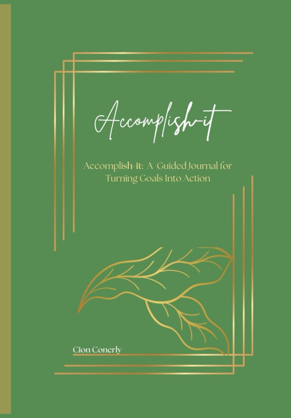 Accomplish-it: Accomplish-it: A Guided Journal for Turning Goals Into Action