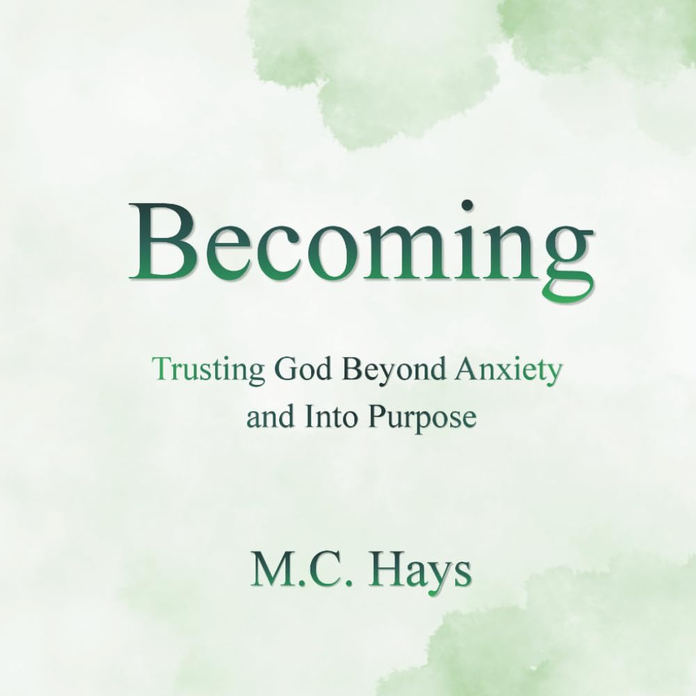 Becoming: Trusting God Beyond Anxiety and Into Purpose