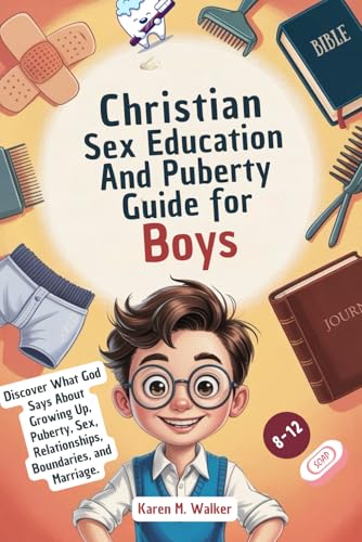 Christian Sex Education and Puberty Guide for Boys 8-12 year olds: Discover What God Says About Growing Up, Puberty, Sex, Relationships, Boundaries and Marriage (Christian Puberty Guides)