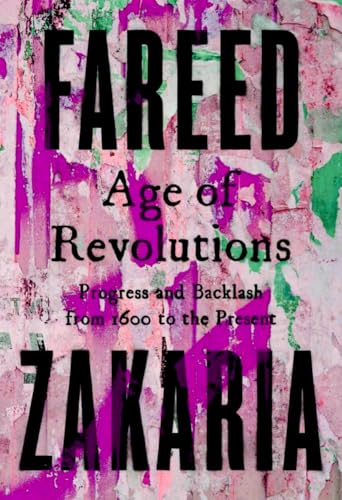 Fareed ✓ Zakaria Age of Revolutions: Progress and Backlash from 1600 to the Present, an illustrated edition