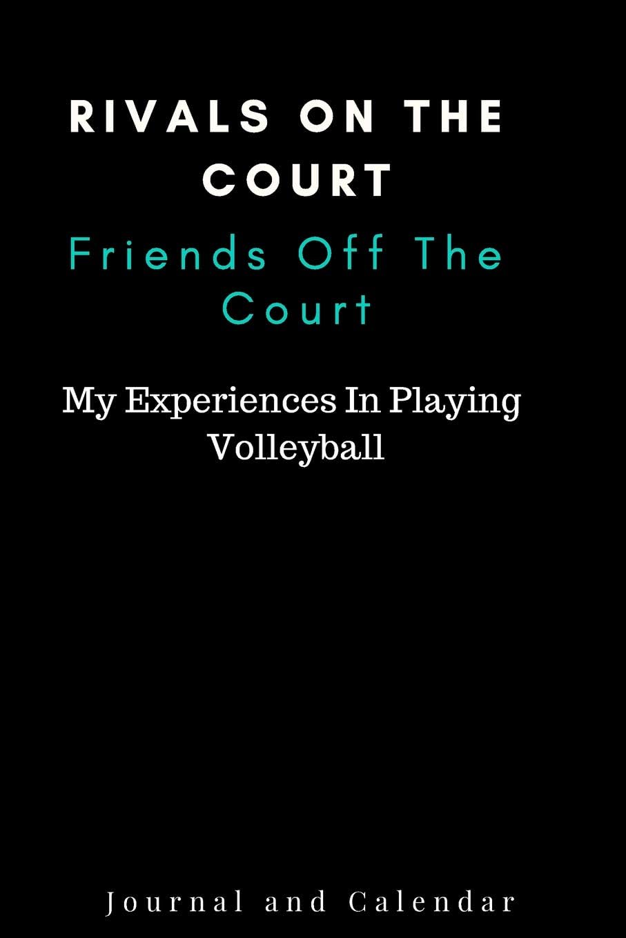 Rivals On The Court Friends Off The Court My Experiences In Playing Volleyball: Blank Lined Journal With Calendar For V-Ball Pro