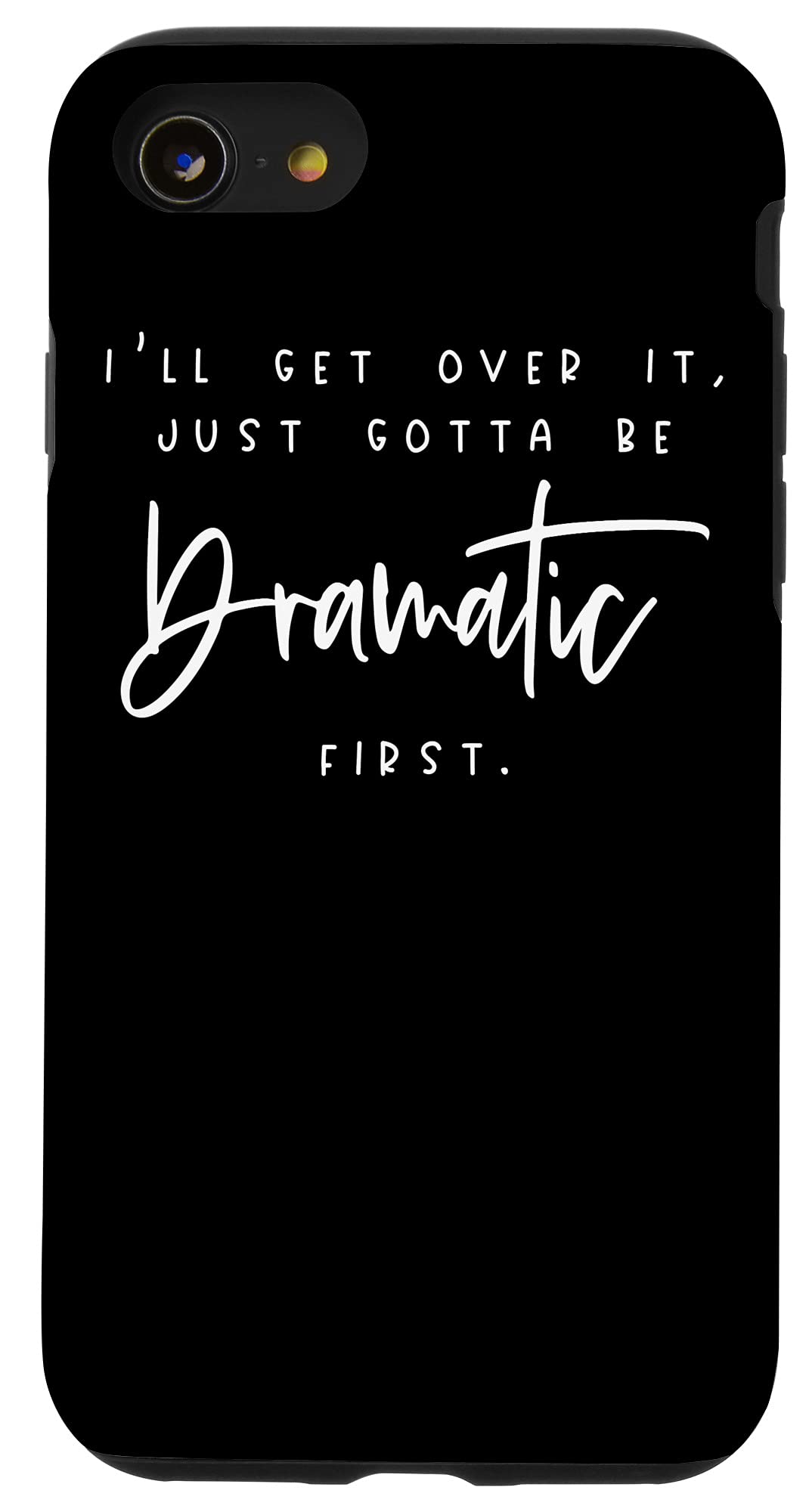 iPhone SE (2020) / 7 / 8 I'll Get Over It Just Gotta Be Dramatic First | Funny Case