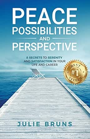 Peace, Possibilities and Perspective: 8 Secrets to Serenity and Satisfaction in Your Life and Career