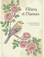 Fleurs et Oiseaux – Livre de Coloriage Adulte: Merveilleux Motifs pour la Relaxation et la Créativité (French Edition) B0F5WSHTZD Book Cover