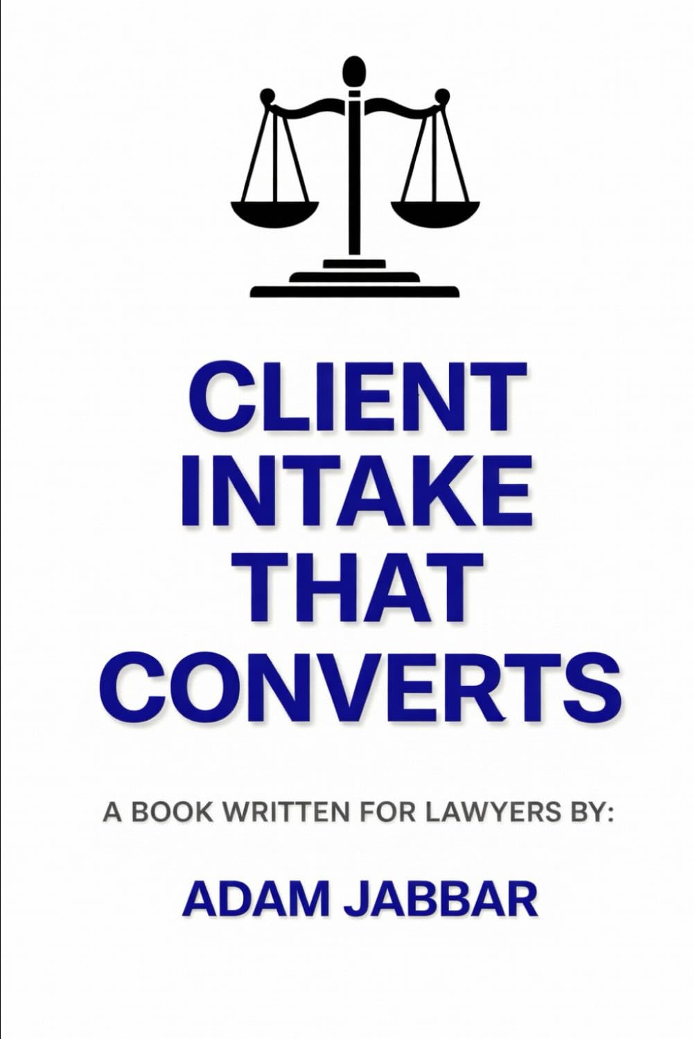 Client Intake That Converts For Lawyers: (Without Being Salesy) A Practical System for Lawyers Turning Inquiries into Signed Clients