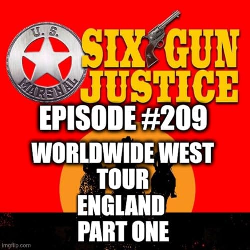 SIX-GUN JUSTICE PODCAST EPISODE #209&mdash;THE WORLDWIDE WEST TOUR: ENGLAND PART 1