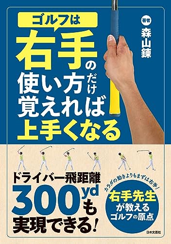 ゴルフは右手の使い方だけ覚えれば上手くなる: ドライバー飛距離300ydも実現できる!