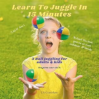 Learn to Juggle in 15 Minutes: 3 Ball Juggling for Adults & Kids. Anyone Can Do It