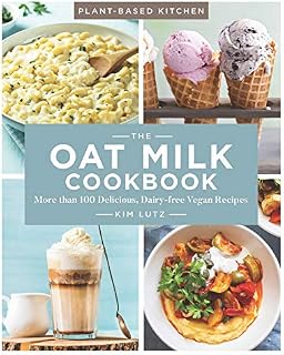 The Oat Milk Cookbook: More than 100 Delicious, Dairy-free Vegan Recipes (Volume 1)