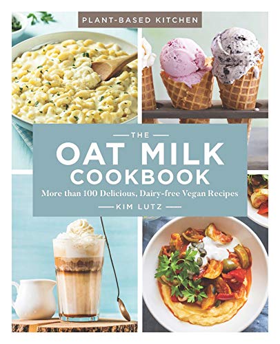 The Oat Milk Cookbook: More than 100 Delicious, Dairy-free Vegan Recipes (Volume 1)