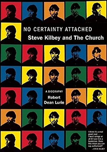 No Certainty Attached: Steve Kilbey and The Church: A Biography