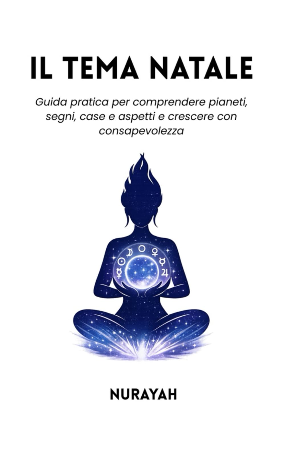 IL TEMA NATALE: Guida pratica per comprendere pianeti, segni, case e aspetti e crescere con consapevolezza