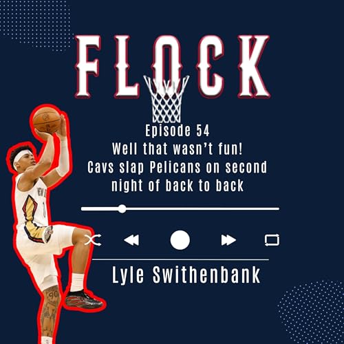 Episode 54: Well that wasn&rsquo;t fun! Cavs slap Pelicans on second night of back to back