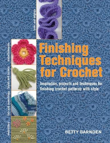 Finishing Techniques for Crochet: Inspiration, projects and techniques for finisching crochet patterns with style