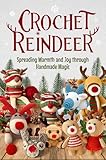 Crochet Reindeer: Spreading Warmth and Joy through Handmade Magic